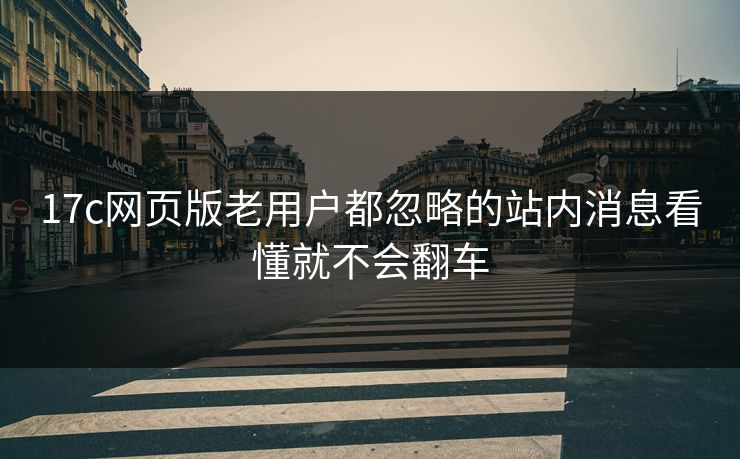 17c网页版老用户都忽略的站内消息看懂就不会翻车